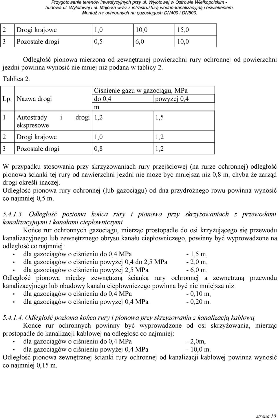 Nazwa drogi do 0,4 powyżej 0,4 m 1 Autostrady i drogi ekspresowe 1,2 1,5 2 Drogi krajowe 1,0 1,2 3 Pozostałe drogi 0,8 1,2 W przypadku stosowania przy skrzyżowaniach rury przejściowej (na rurze