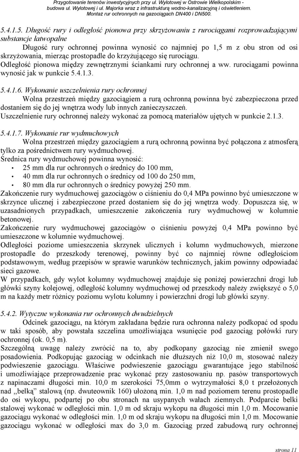 Wykonanie uszczelnienia rury ochronnej Wolna przestrzeń między gazociągiem a rurą ochronną powinna być zabezpieczona przed dostaniem się do jej wnętrza wody lub innych zanieczyszczeń.