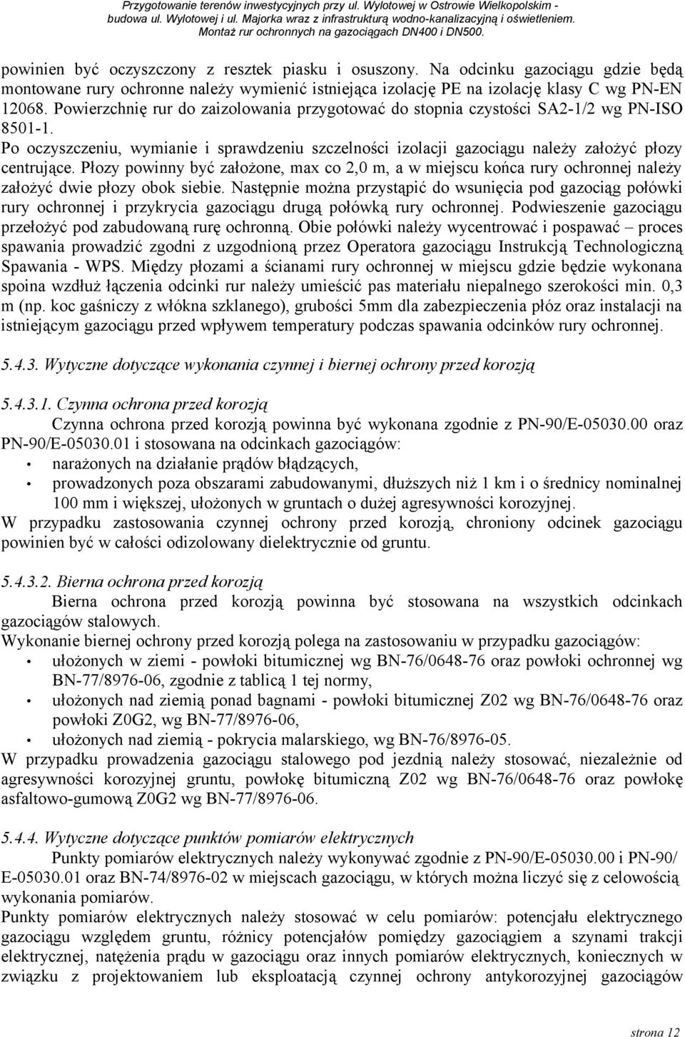 Płozy powinny być założone, max co 2,0 m, a w miejscu końca rury ochronnej należy założyć dwie płozy obok siebie.