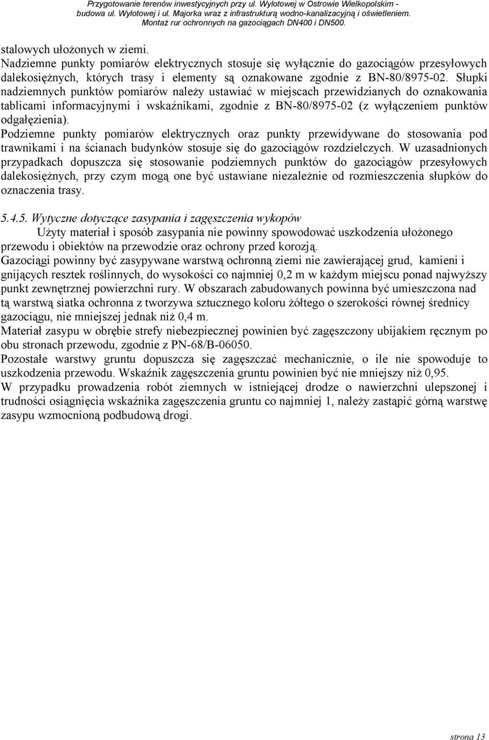 Podziemne punkty pomiarów elektrycznych oraz punkty przewidywane do stosowania pod trawnikami i na ścianach budynków stosuje się do gazociągów rozdzielczych.