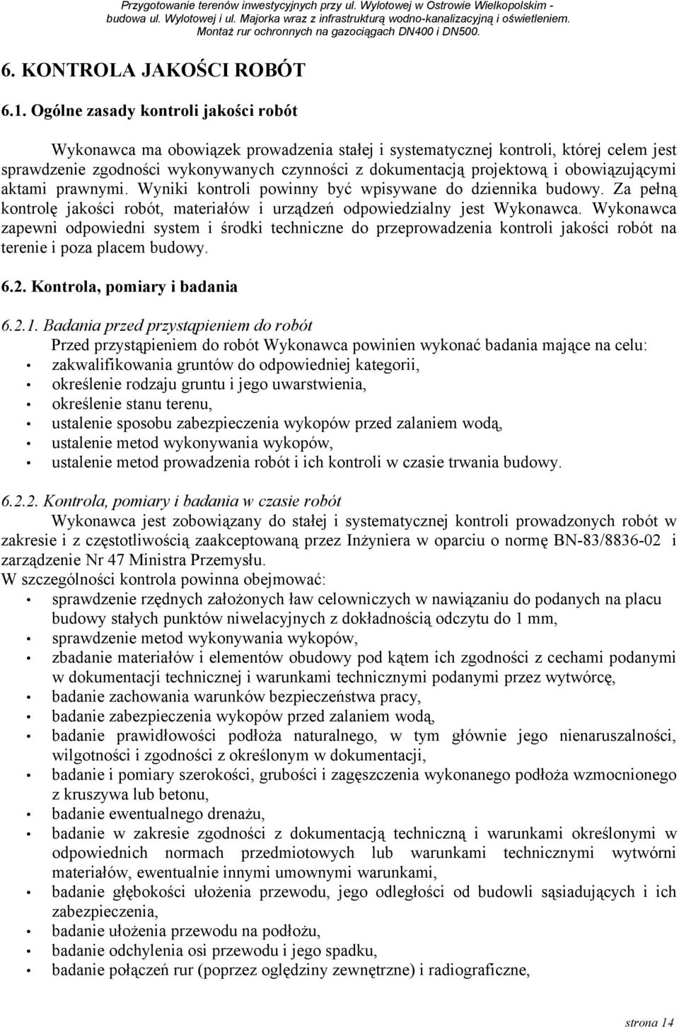 obowiązującymi aktami prawnymi. Wyniki kontroli powinny być wpisywane do dziennika budowy. Za pełną kontrolę jakości robót, materiałów i urządzeń odpowiedzialny jest Wykonawca.