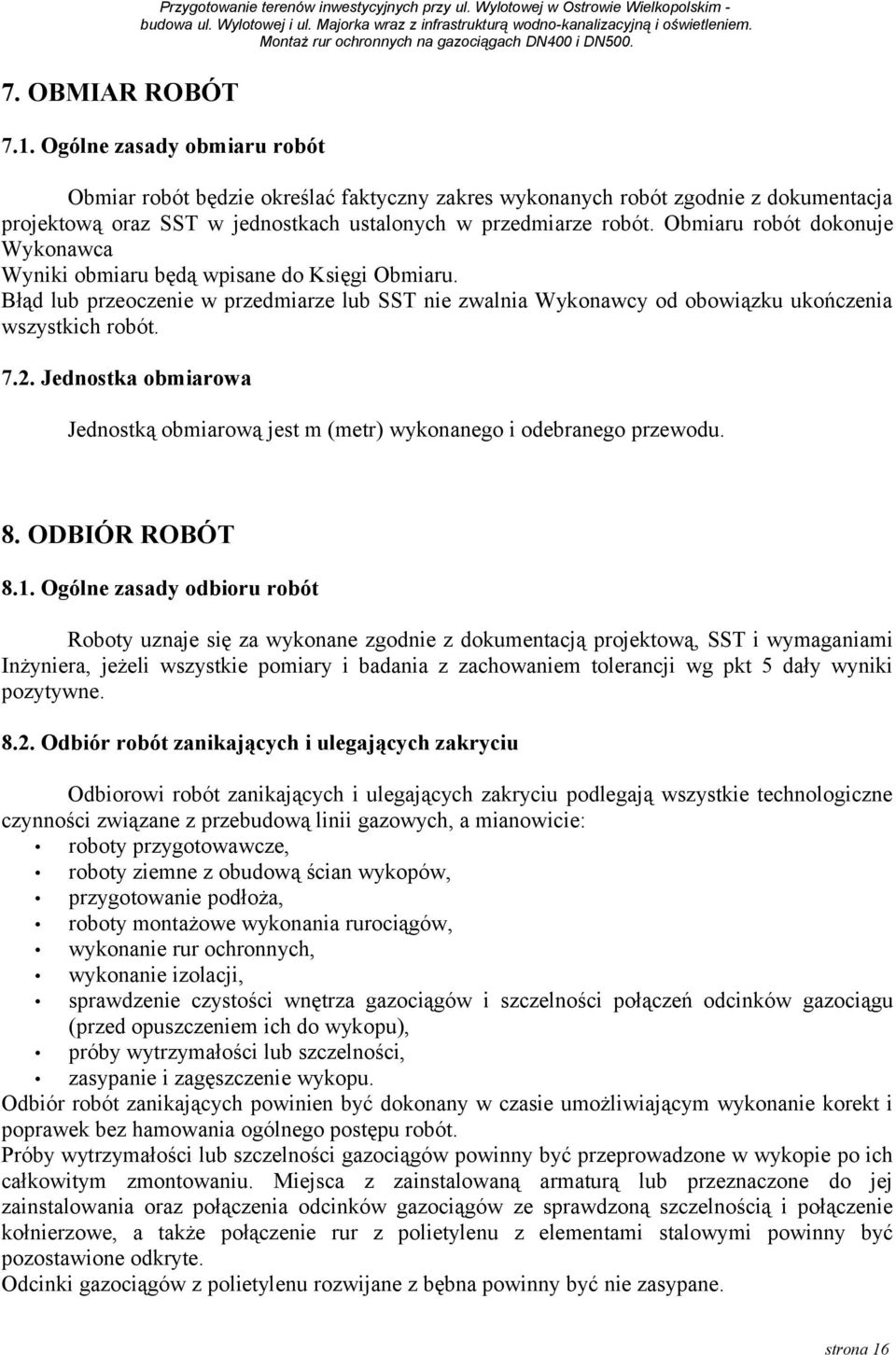 Obmiaru robót dokonuje Wykonawca Wyniki obmiaru będą wpisane do Księgi Obmiaru. Błąd lub przeoczenie w przedmiarze lub SST nie zwalnia Wykonawcy od obowiązku ukończenia wszystkich robót. 7.2.