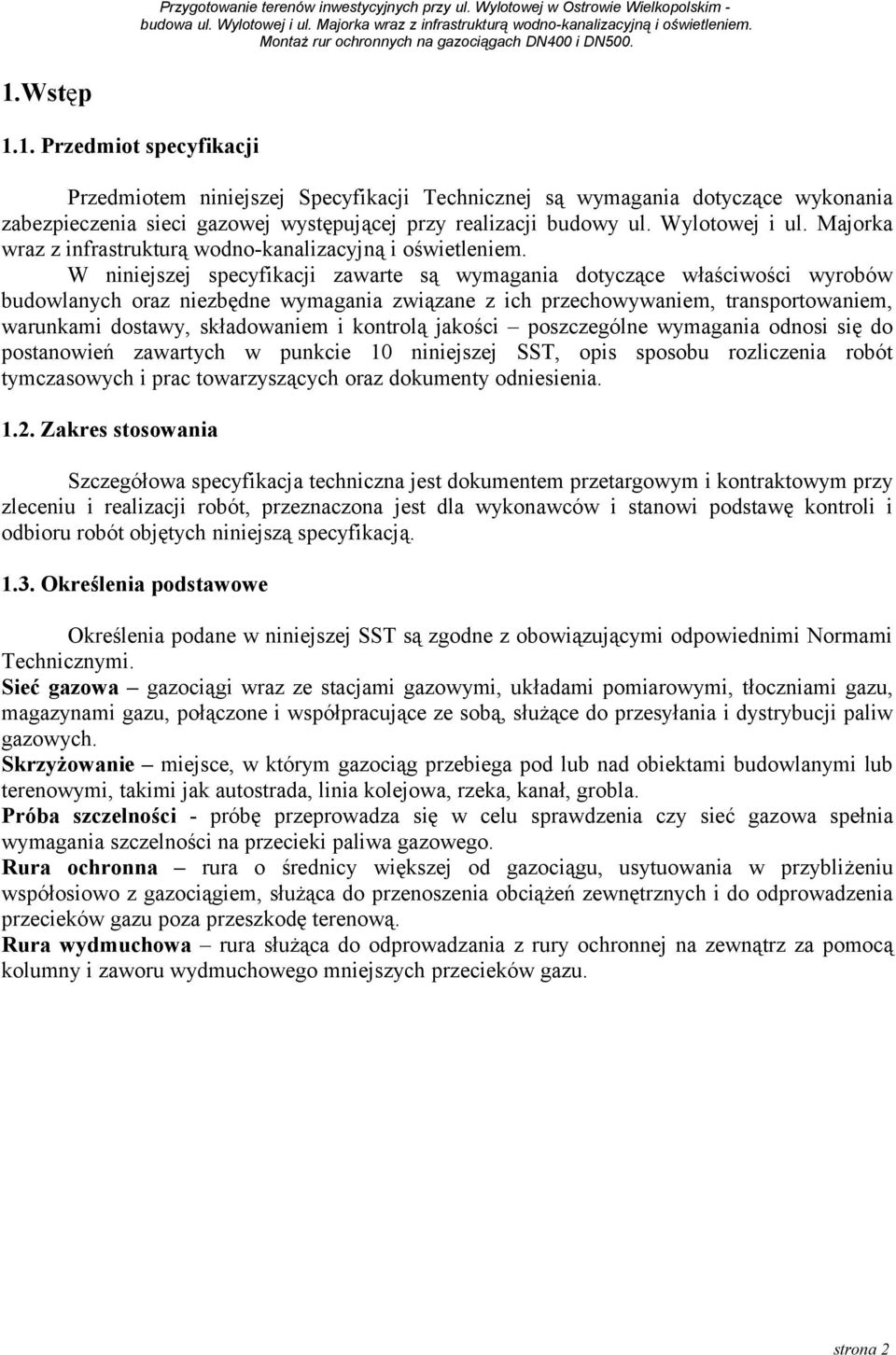 W niniejszej specyfikacji zawarte są wymagania dotyczące właściwości wyrobów budowlanych oraz niezbędne wymagania związane z ich przechowywaniem, transportowaniem, warunkami dostawy, składowaniem i