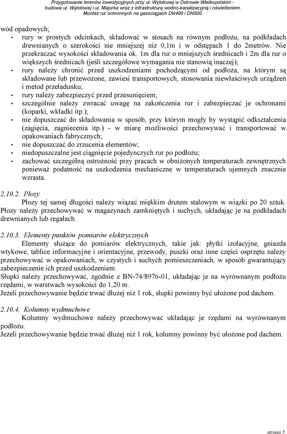1m dla rur o mniejszych średnicach i 2m dla rur o większych średnicach (jeśli szczegółowe wymagania nie stanowią inaczej); rury należy chronić przed uszkodzeniami pochodzącymi od podłoża, na którym