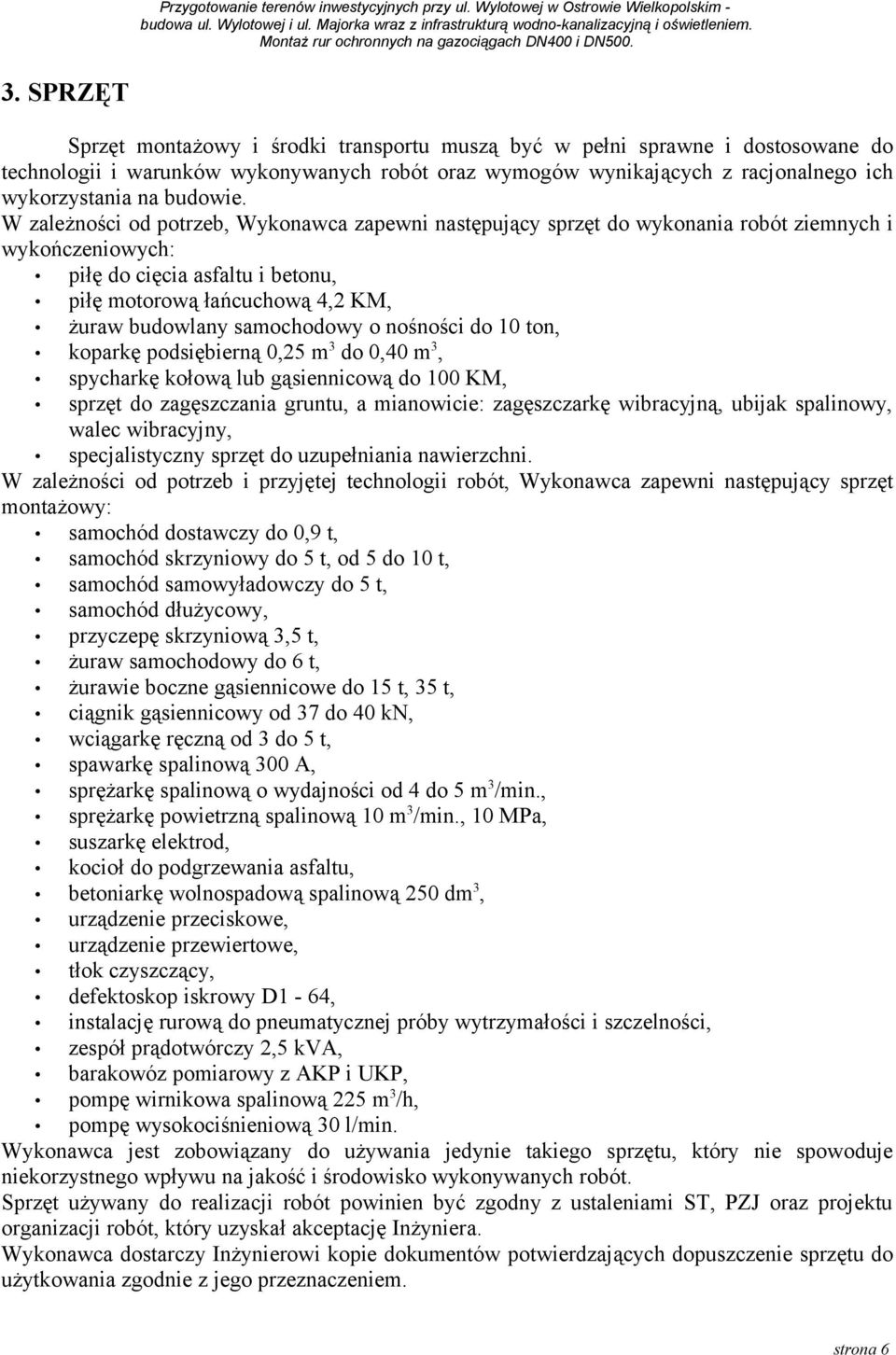 W zależności od potrzeb, Wykonawca zapewni następujący sprzęt do wykonania robót ziemnych i wykończeniowych: piłę do cięcia asfaltu i betonu, piłę motorową łańcuchową 4,2 KM, żuraw budowlany