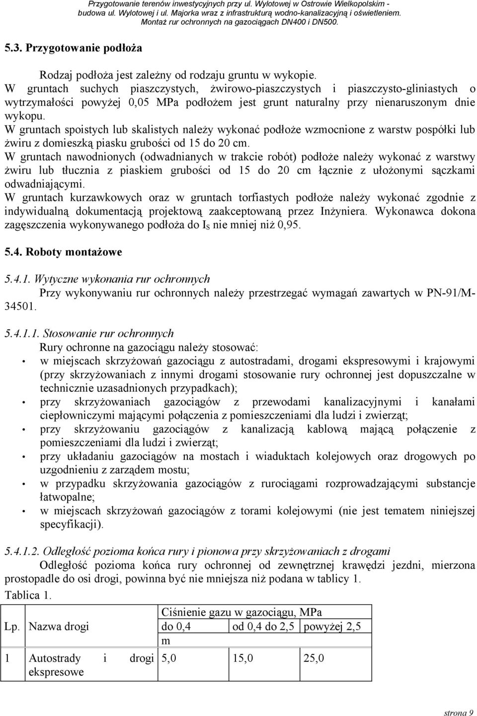 W gruntach spoistych lub skalistych należy wykonać podłoże wzmocnione z warstw pospółki lub żwiru z domieszką piasku grubości od 15 do 20 cm.