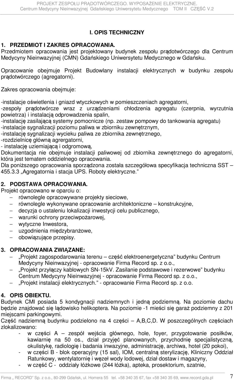 Opracowanie obejmuje Projekt Budowlany instalacji elektrycznych w budynku zespołu prądotwórczego (agregatorni).