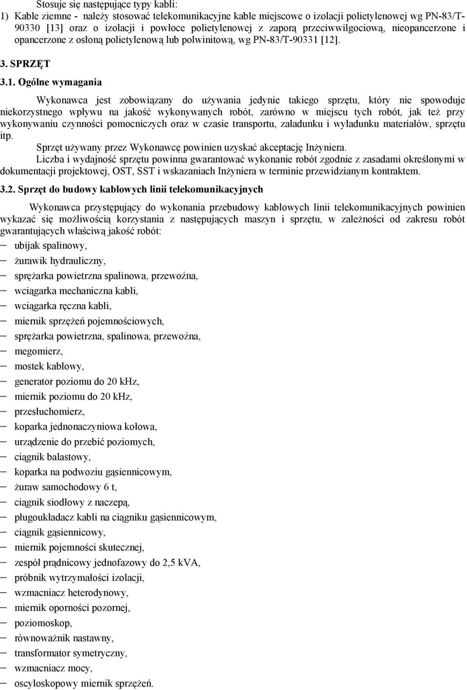 [12]. 3. SPRZĘT 3.1. Ogólne wymagania Wykonawca jest zobowiązany do używania jedynie takiego sprzętu, który nie spowoduje niekorzystnego wpływu na jakość wykonywanych robót, zarówno w miejscu tych