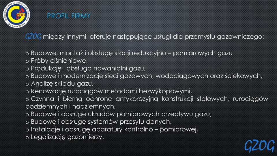 rurociągów metodami bezwykopowymi, o Czynną i bierną ochronę antykorozyjną konstrukcji stalowych, rurociągów podziemnych i nadziemnych, o Budowę i obsługę