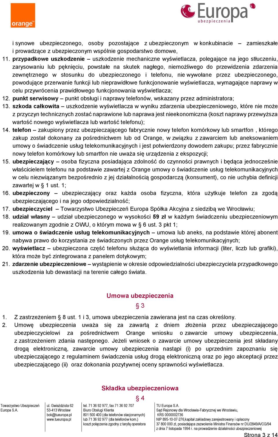 w stosunku do ubezpieczonego i telefonu, nie wywołane przez ubezpieczonego, powodujące przerwanie funkcji lub nieprawidłowe funkcjonowanie wyświetlacza, wymagające naprawy w celu przywrócenia