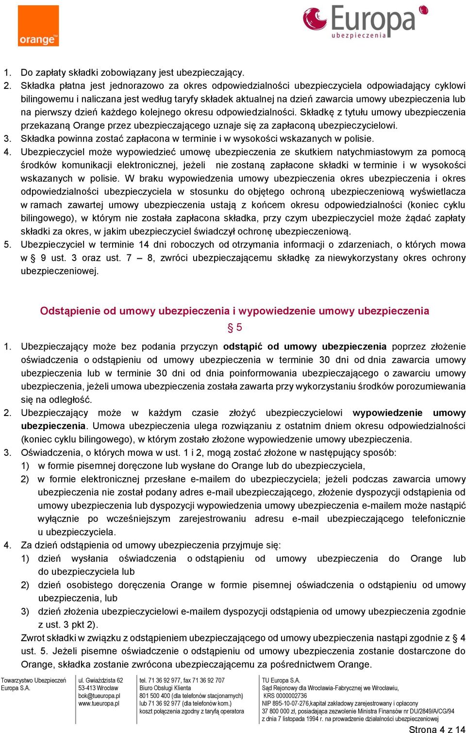 na pierwszy dzień każdego kolejnego okresu odpowiedzialności. Składkę z tytułu umowy ubezpieczenia przekazaną Orange przez ubezpieczającego uznaje się za zapłaconą ubezpieczycielowi. 3.