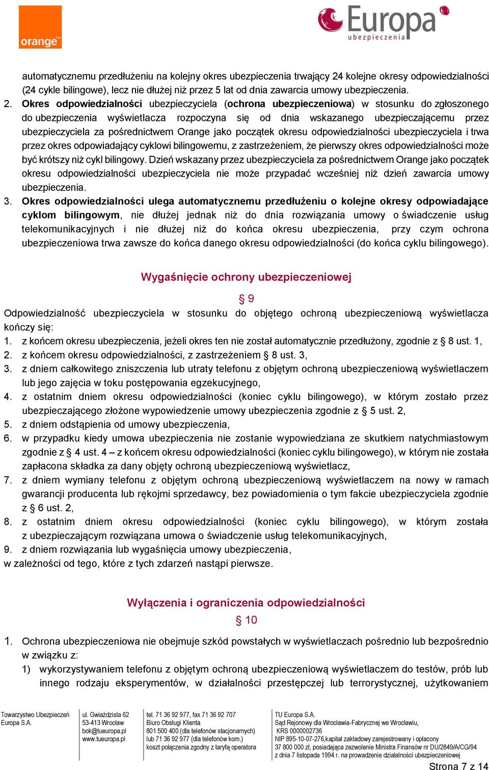 Okres odpowiedzialności ubezpieczyciela (ochrona ubezpieczeniowa) w stosunku do zgłoszonego do ubezpieczenia wyświetlacza rozpoczyna się od dnia wskazanego ubezpieczającemu przez ubezpieczyciela za