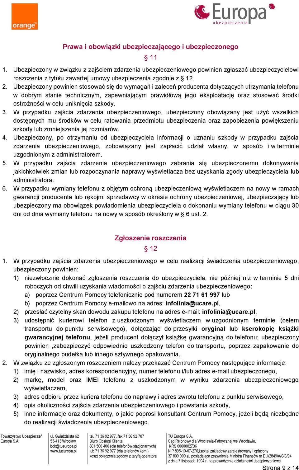 Ubezpieczony powinien stosować się do wymagań i zaleceń producenta dotyczących utrzymania telefonu w dobrym stanie technicznym, zapewniającym prawidłową jego eksploatację oraz stosować środki