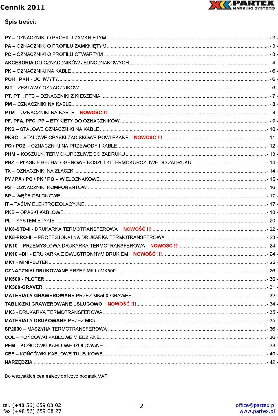 ..- 8 - PTM OZNACZNIKI NA KABLE NOWOŚĆ!!!...- 8 - PF, PFA, PFC, PP ETYKIETY DO OZNACZNIKÓW...- 9 - PKS STALOWE OZNACZNIKI NA KABLE...- 10 - PKSC STALOWE OPASKI ZACISKOWE POWLEKANE NOWOŚĆ!