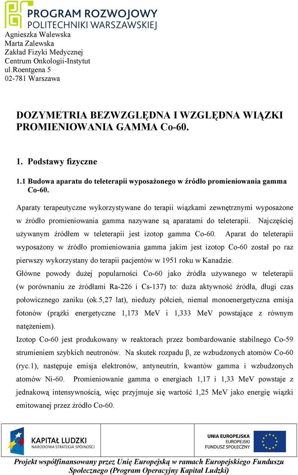 Aparaty terapeutyczne wykorzystywane do terapii wiązkami zewnętrznymi wyposaŝone w źródło promieniowania gamma nazywane są aparatami do teleterapii.