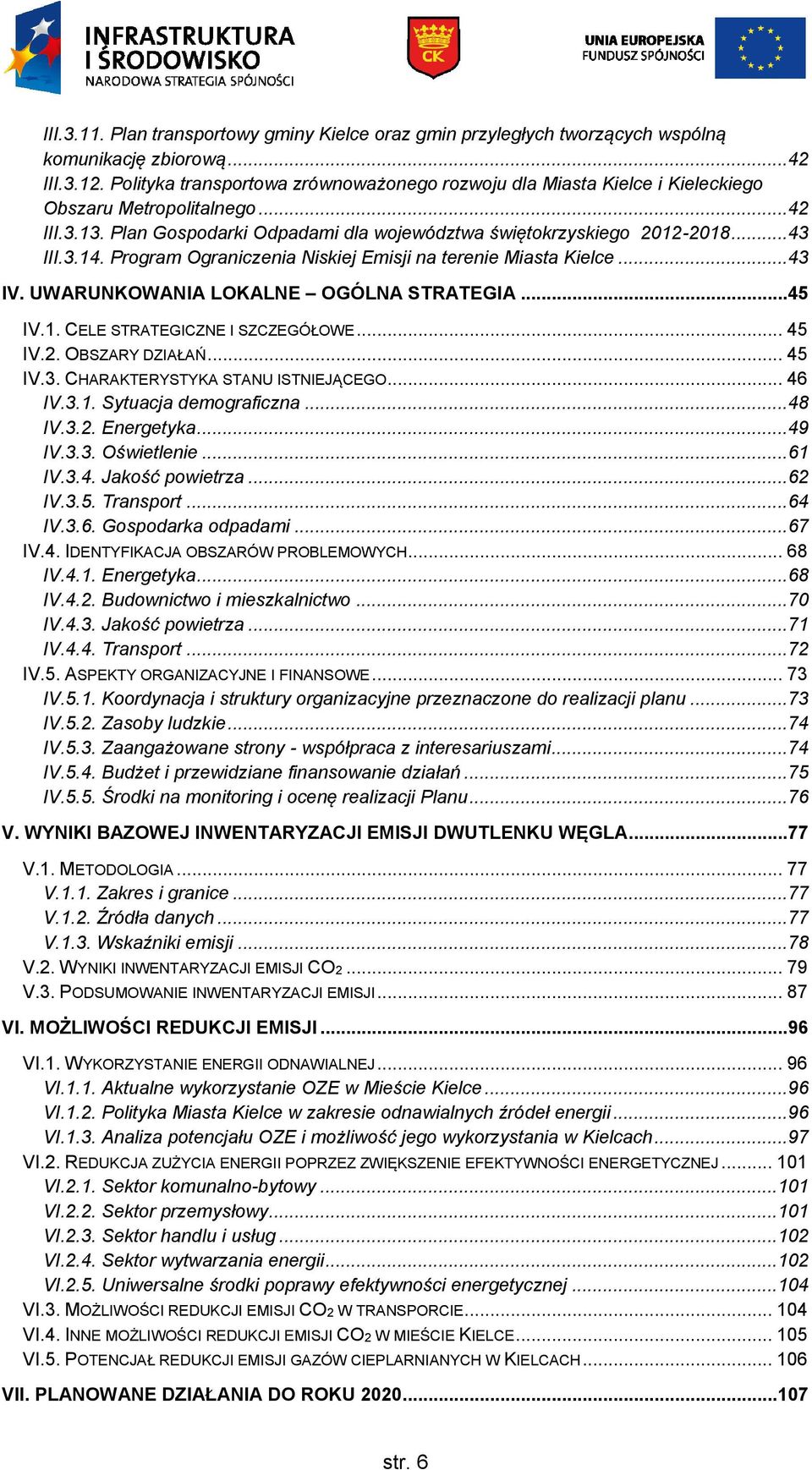 Program Ograniczenia Niskiej Emisji na terenie Miasta Kielce... 43 IV. UWARUNKOWANIA LOKALNE OGÓLNA STRATEGIA... 45 IV.1. CELE STRATEGICZNE I SZCZEGÓŁOWE... 45 IV.2. OBSZARY DZIAŁAŃ... 45 IV.3. CHARAKTERYSTYKA STANU ISTNIEJĄCEGO.