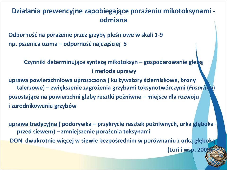 ścierniskowe, brony talerzowe) zwiększenie zagrożenia grzybami toksynotwórczymi (Fusarium) pozostające na powierzchni gleby resztki pożniwne miejsce dla rozwoju i