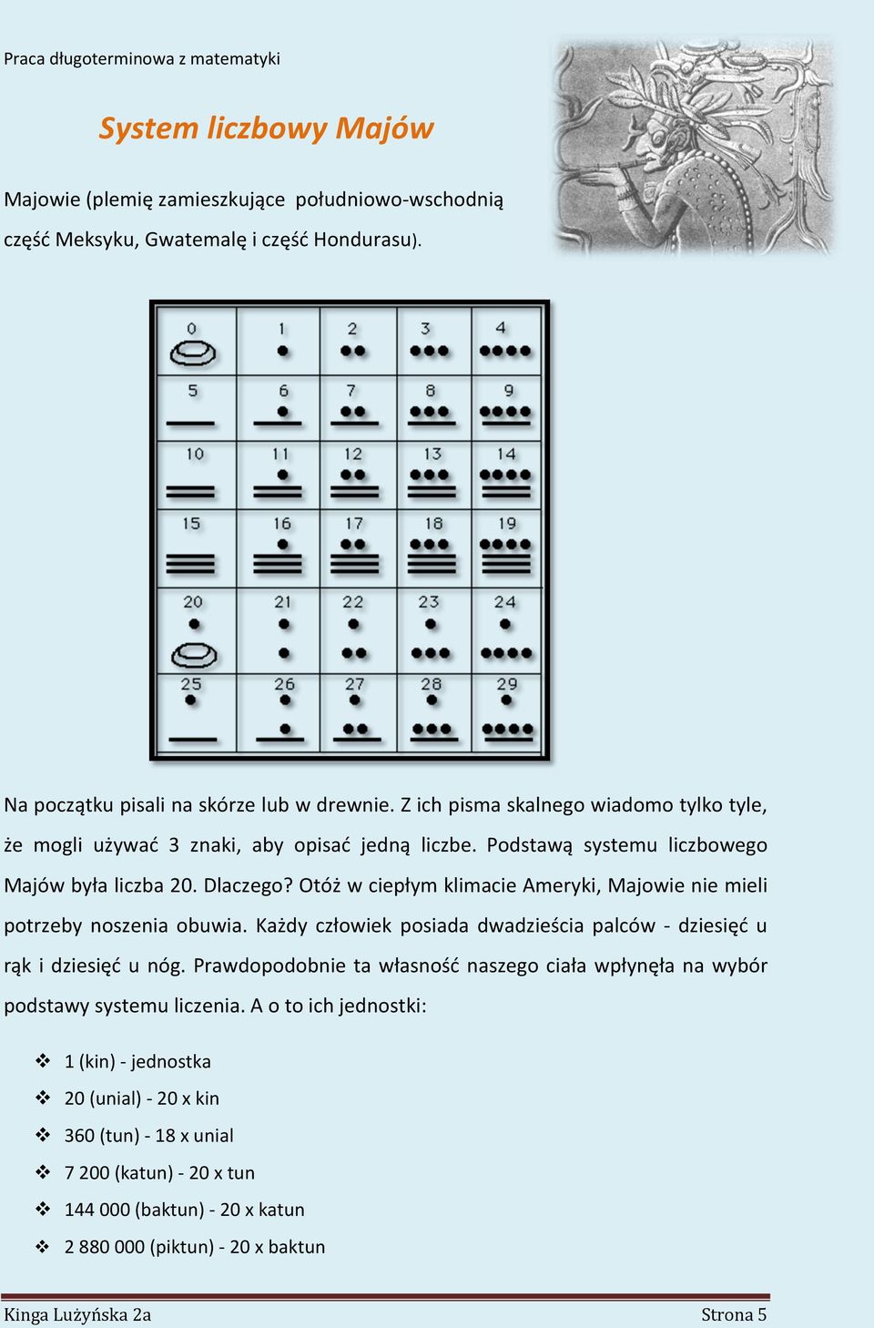 Otóż w ciepłym klimacie Ameryki, Majowie nie mieli potrzeby noszenia obuwia. Każdy człowiek posiada dwadzieścia palców - dziesięć u rąk i dziesięć u nóg.