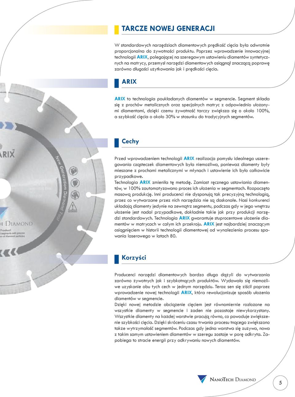 użytkowania jak i prędkości cięcia. ARIX ARIX to technologia poukładanych diamentów w segmencie.