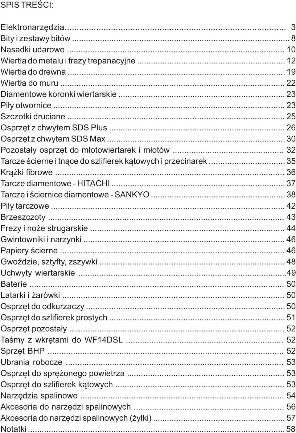 .. 32 Tarcze ścierne i tnące do szlifierek kątowych i przecinarek... 35 Krążki fibrowe... 36 Tarcze diamentowe - HITACHI... 37 Tarcze i ściernice diamentowe - SANKYO... 38 Piły tarczowe.