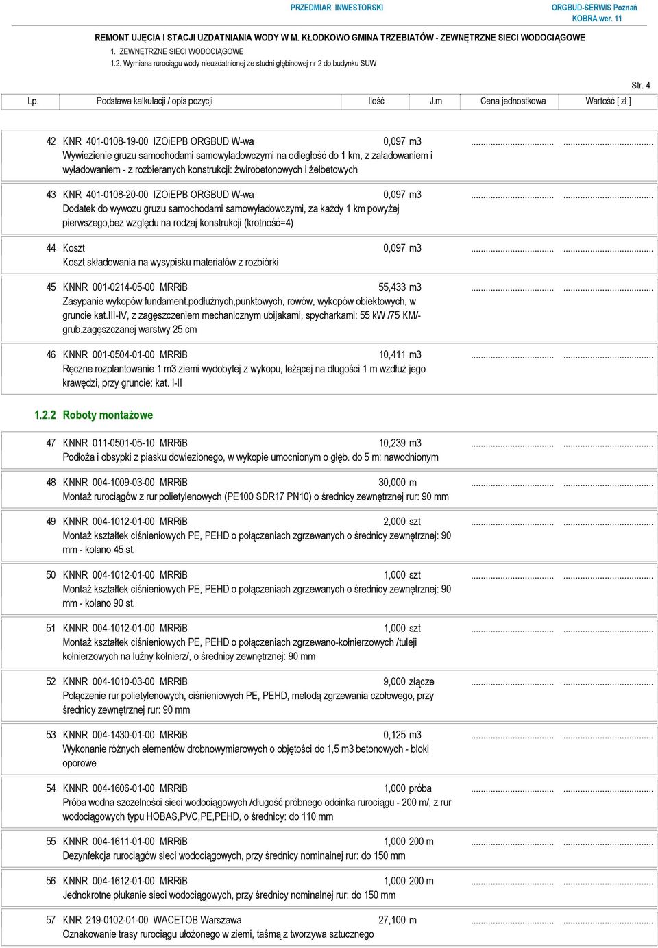 ORGBUD W-wa 0,097 m3...... Dodatek do wywozu gruzu samochodami samowyładowczymi, za każdy 1 km powyżej pierwszego,bez względu na rodzaj konstrukcji (krotność=4) 44 Koszt 0,097 m3.