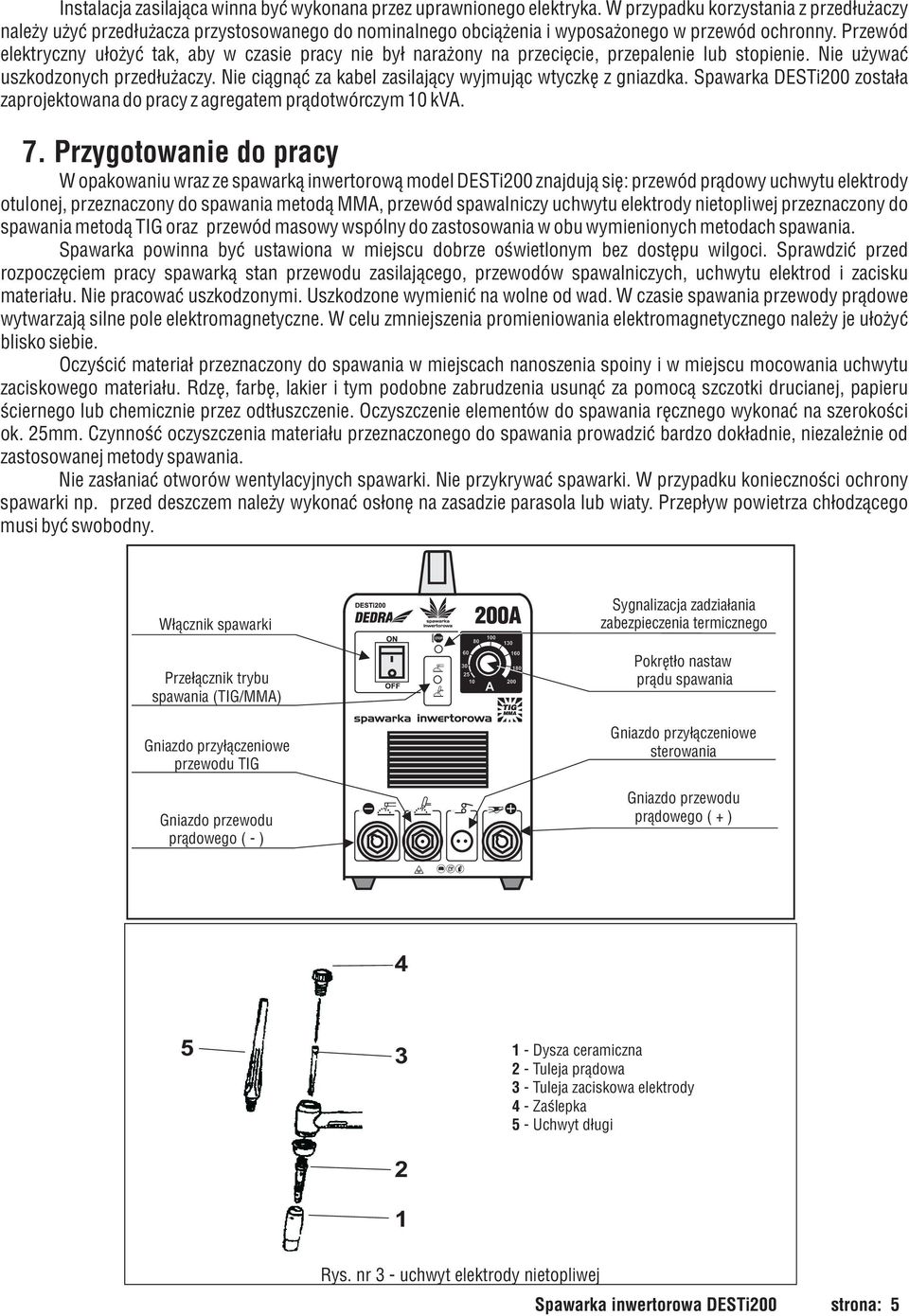 Przewód elektryczny u³o yæ tak, aby w czasie pracy nie by³ nara ony na przeciêcie, przepalenie lub stopienie. Nie u ywaæ uszkodzonych przed³u aczy.