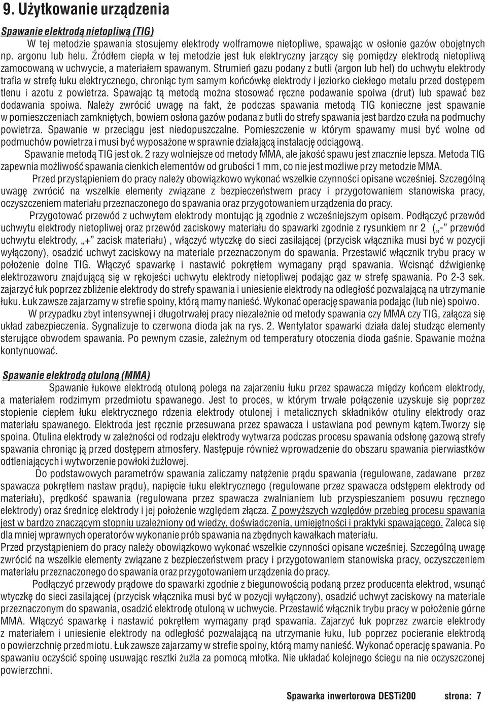 Strumieñ gazu podany z butli (argon lub hel) do uchwytu elektrody trafia w strefê ³uku elektrycznego, chroni¹c tym samym koñcówkê elektrody i jeziorko ciek³ego metalu przed dostêpem tlenu i azotu z