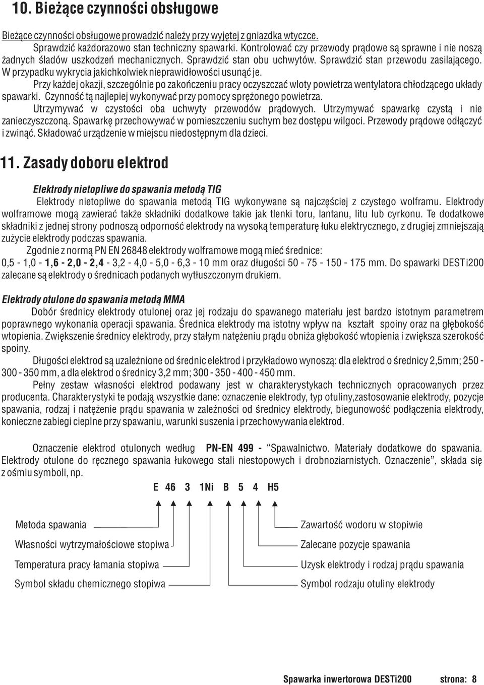 W przypadku wykrycia jakichkolwiek nieprawid³owoœci usun¹æ je. Przy ka dej okazji, szczególnie po zakoñczeniu pracy oczyszczaæ wloty powietrza wentylatora ch³odz¹cego uk³ady spawarki.