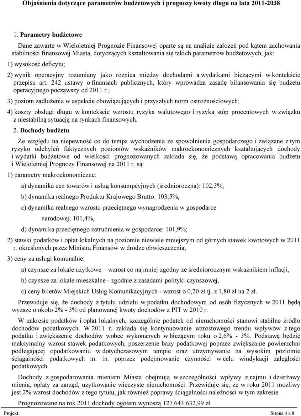 budżetowych, jak: 1) wysokość deficytu; 2) wynik operacyjny rozumiany jako różnica między dochodami a wydatkami bieżącymi w kontekście przepisu art.