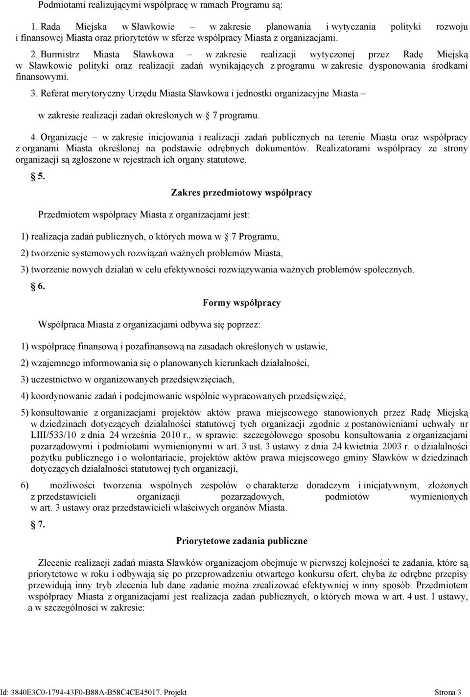 Burmistrz Miasta Sławkowa w zakresie realizacji wytyczonej przez Radę Miejską w Sławkowie polityki oraz realizacji zadań wynikających z programu w zakresie dysponowania środkami finansowymi. 3.