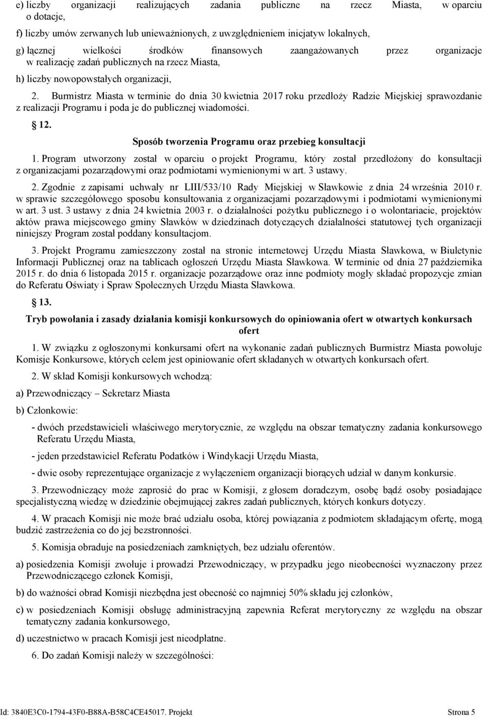 Burmistrz Miasta w terminie do dnia 30 kwietnia 2017 roku przedłoży Radzie Miejskiej sprawozdanie z realizacji Programu i poda je do publicznej wiadomości. 12.