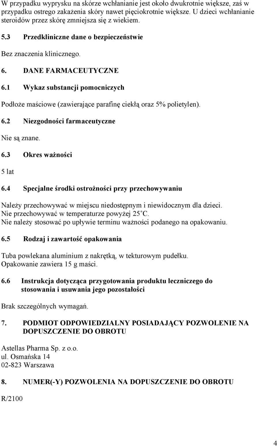 1 Wykaz substancji pomocniczych Podłoże maściowe (zawierające parafinę ciekłą oraz 5% polietylen). 6.2 Niezgodności farmaceutyczne Nie są znane. 6.3 Okres ważności 5 lat 6.