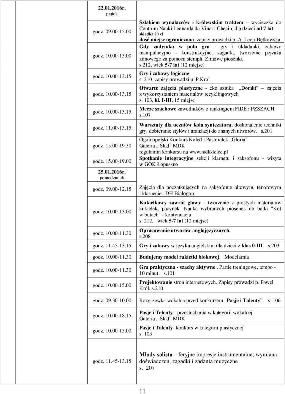 Lech-Bętkowska Gdy zadymka w polu gra - gry i układanki, zabawy manipulacyjno - konstrukcyjne, zagadki, tworzenie pejzażu zimowego za pomocą stempli. Zimowe piosenki. s.212, wiek 5-7 lat (12 miejsc) Gry i zabawy logiczne s.
