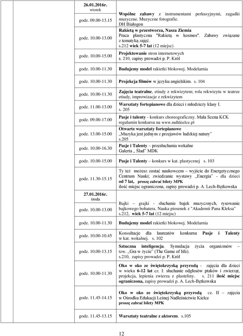 210, zapisy prowadzi p. P. Król Budujemy model rakietki blokowej. Modelarnia Projekcja filmów w języku angielskim. s. 104-13.00 godz. 09.00-17.00 godz. 13.00-15.00 godz. 10.00-16.