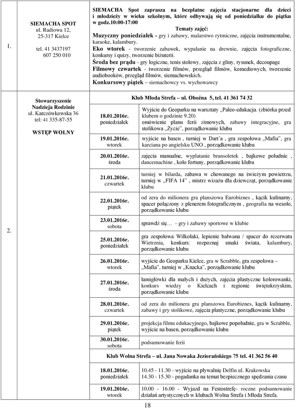 10:00-17:00 Tematy zajęć: Muzyczny - gry i zabawy, malarstwo rytmiczne, zajęcia instrumentalne, karaoke, kalambury.