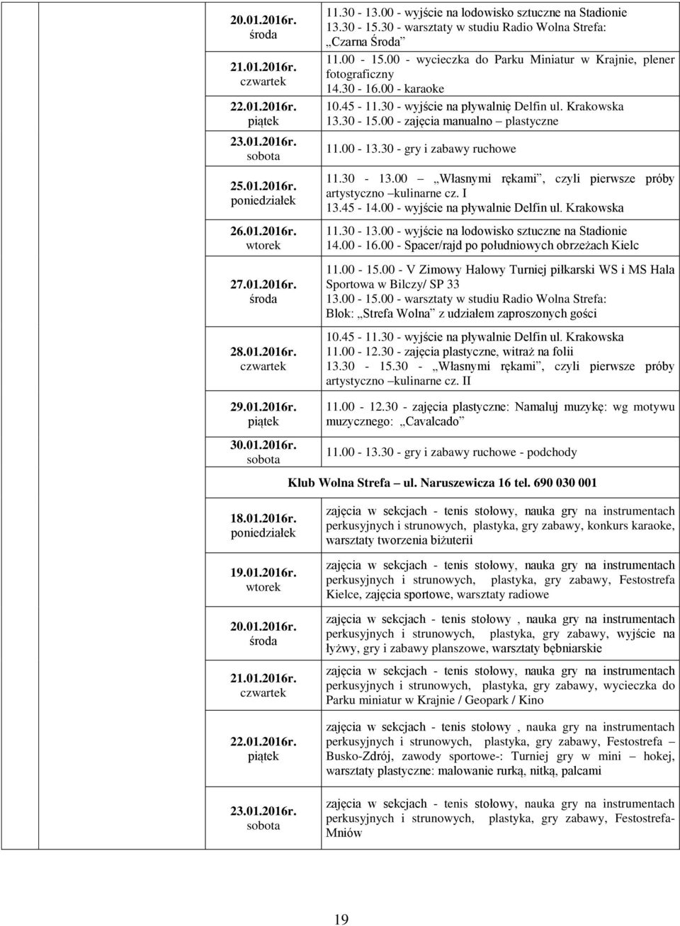 30 - gry i zabawy ruchowe 11.30-13.00 Własnymi rękami, czyli pierwsze próby artystyczno kulinarne cz. I 13.45-14.00 - wyjście na pływalnie Delfin ul. Krakowska 11.30-13.00 - wyjście na lodowisko sztuczne na Stadionie 14.