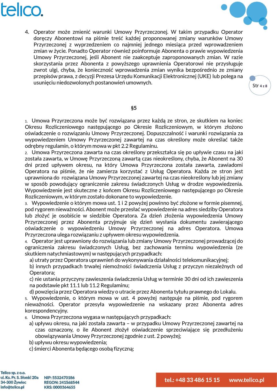 Ponadto Operator również poinformuje Abonenta o prawie wypowiedzenia Umowy Przyrzeczonej, jeśli Abonent nie zaakceptuje zaproponowanych zmian.