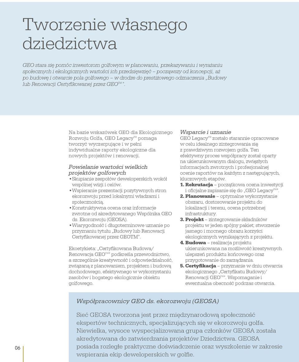 Na bazie wskazówek GEO dla Ekologicznego Rozwoju Golfa, GEO Legacy TM pomaga tworzyć wyczerpujące i w pełni indywidualne raporty ekologiczne dla nowych projektów i renowacji.