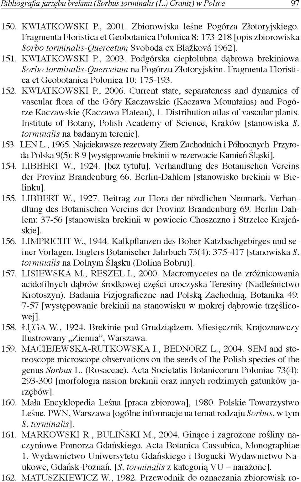 Podgórska ciepłolubna dąbrowa brekiniowa Sorbo torminalis-quercetum na Pogórzu Złotoryjskim. Fragmenta Floristica et Geobotanica Polonica 10: 175-193. 152. KWIATKOWSKI P., 2006.