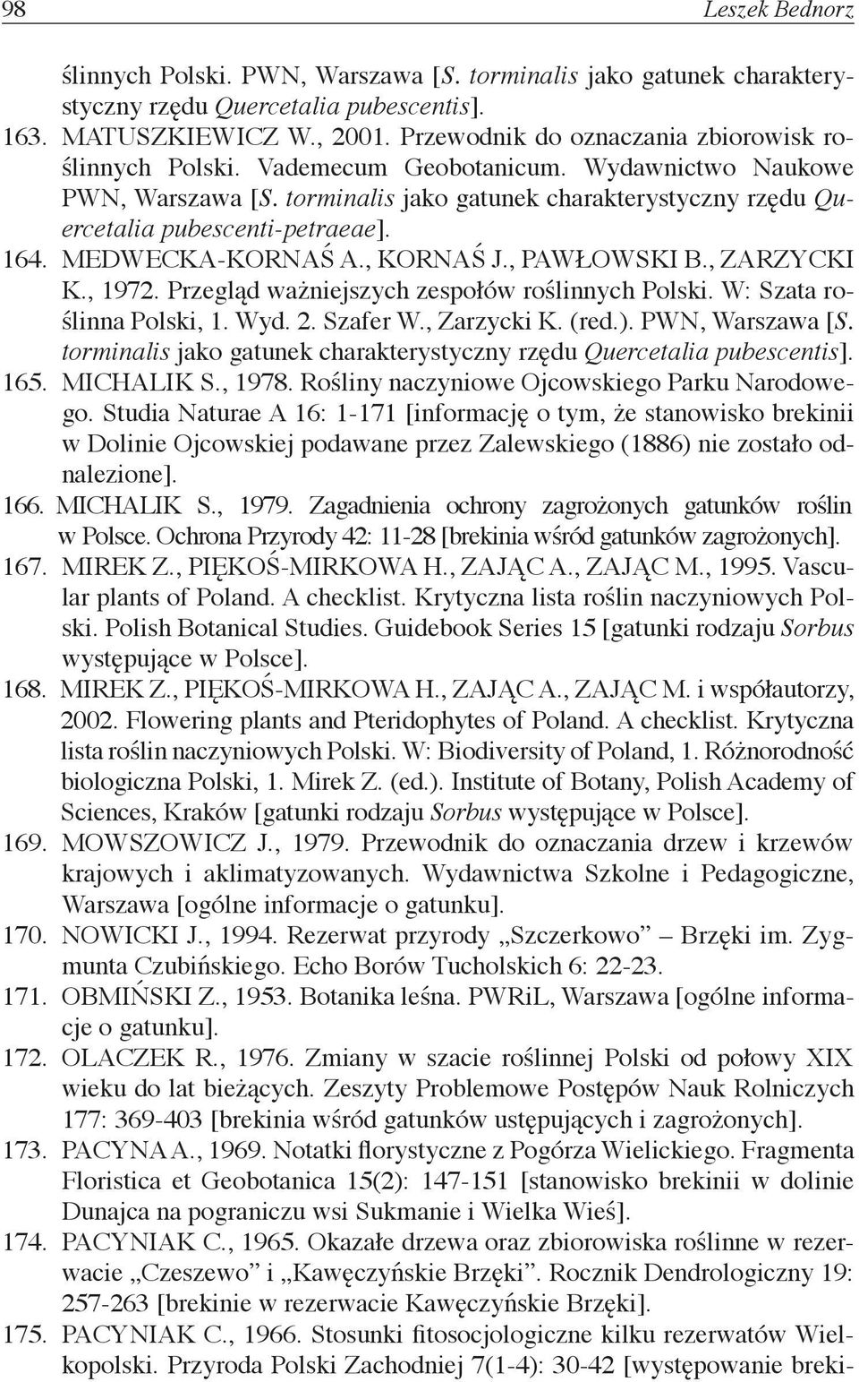 164. MEDWECKA-KORNAŚ A., KORNAŚ J., PAWŁOWSKI B., ZARZYCKI K., 1972. Przegląd ważniejszych zespołów roślinnych Polski. W: Szata roślinna Polski, 1. Wyd. 2. Szafer W., Zarzycki K. (red.).