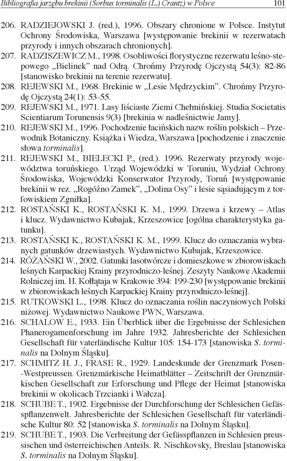 Osobliwości florystyczne rezerwatu leśno-stepowego Bielinek nad Odrą. Chrońmy Przyrodę Ojczystą 54(3): 82-86 [stanowisko brekinii na terenie rezerwatu]. 208. REJEWSKI M., 1968.