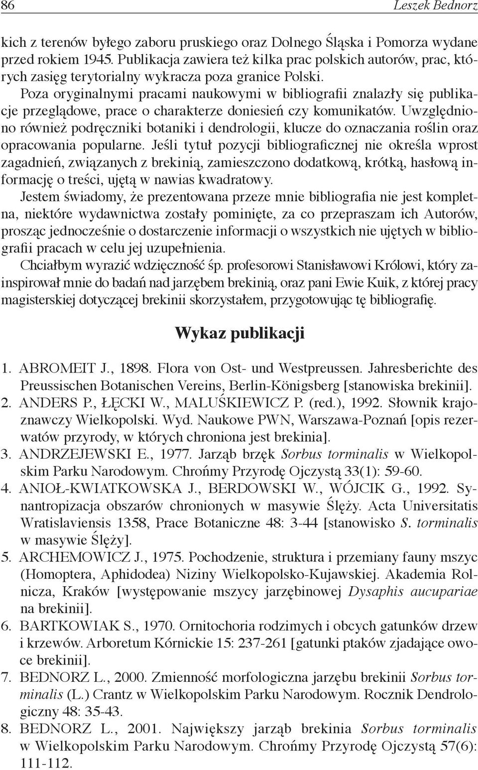Poza oryginalnymi pracami naukowymi w bibliografii znalazły się publikacje przeglądowe, prace o charakterze doniesień czy komunikatów.