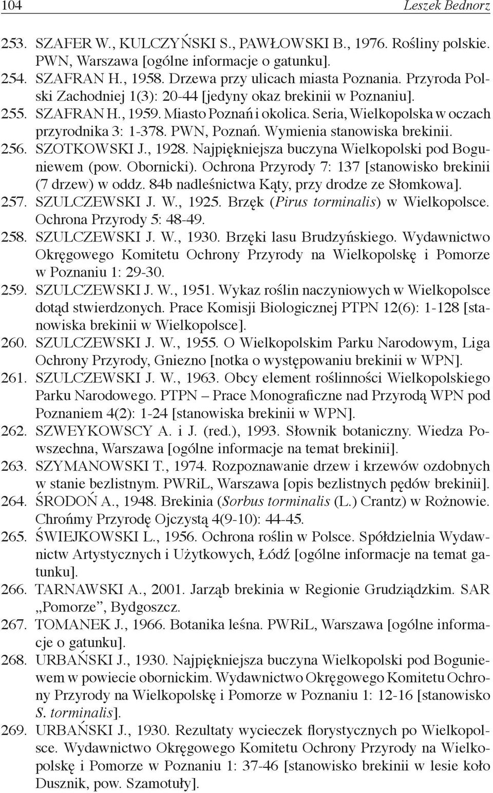 Wymienia stanowiska brekinii. 256. SZOTKOWSKI J., 1928. Najpiękniejsza buczyna Wielkopolski pod Boguniewem (pow. Obornicki). Ochrona Przyrody 7: 137 [stanowisko brekinii (7 drzew) w oddz.