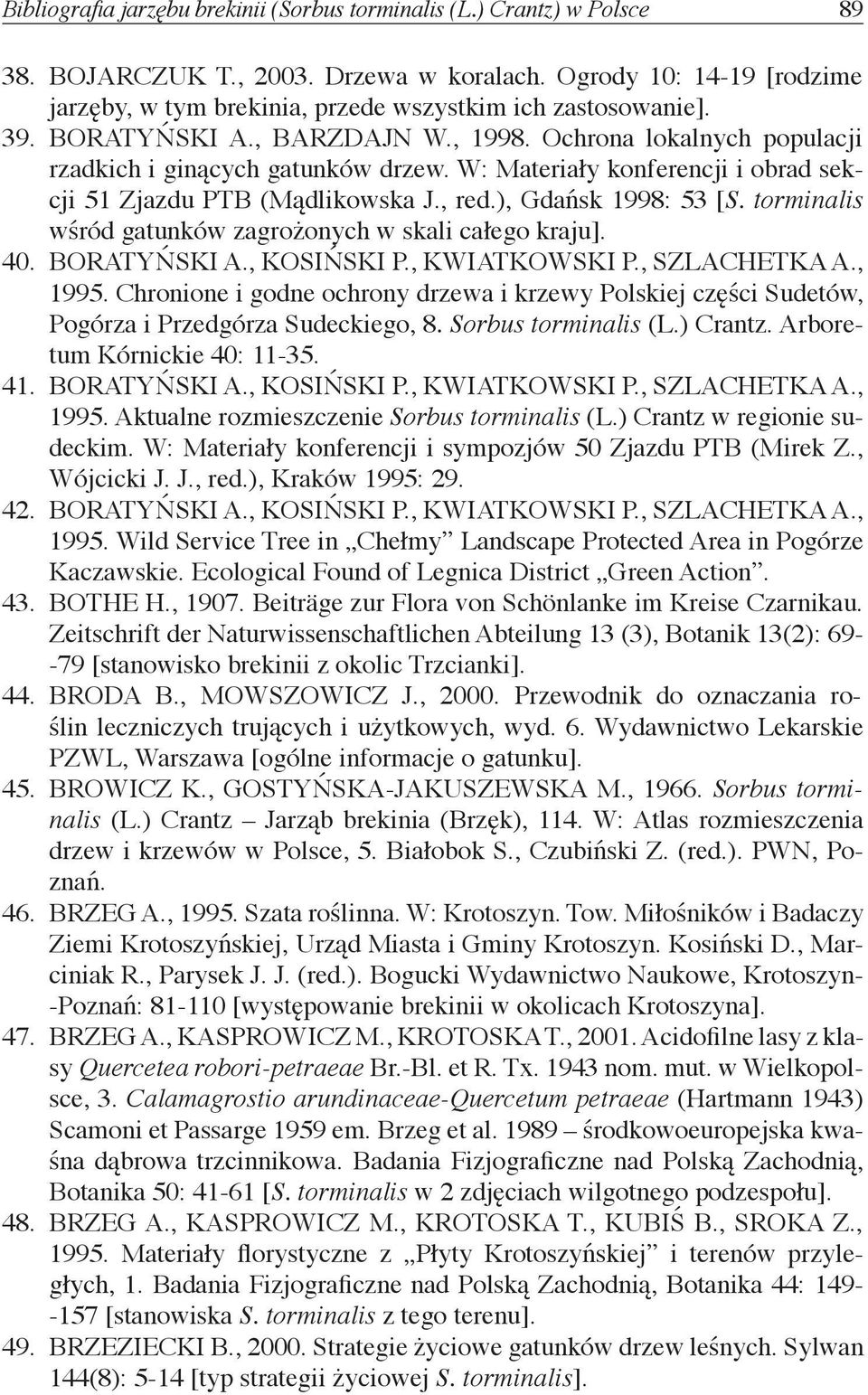 W: Materiały konferencji i obrad sekcji 51 Zjazdu PTB (Mądlikowska J., red.), Gdańsk 1998: 53 [S. torminalis wśród gatunków zagrożonych w skali całego kraju]. 40. BORATYŃSKI A., KOSIŃSKI P.