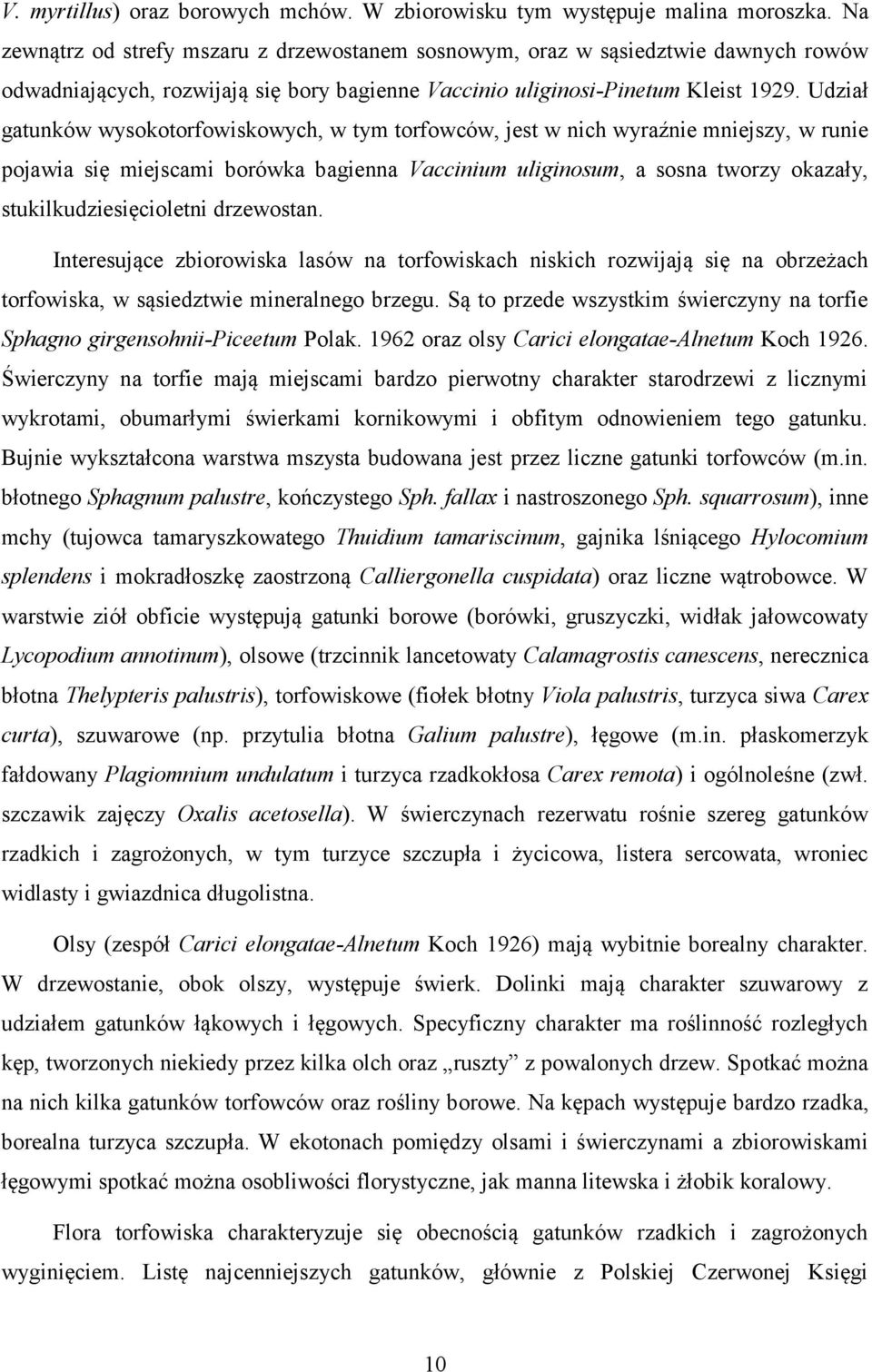 Udział gatunków wysokotorfowiskowych, w tym torfowców, jest w nich wyraźnie mniejszy, w runie pojawia się miejscami borówka bagienna Vaccinium uliginosum, a sosna tworzy okazały,