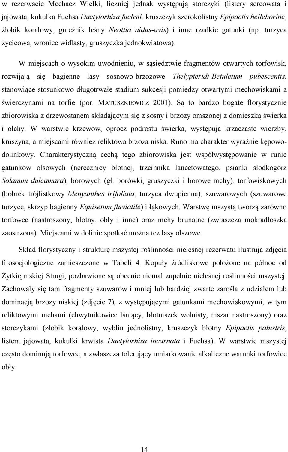 W miejscach o wysokim uwodnieniu, w sąsiedztwie fragmentów otwartych torfowisk, rozwijają się bagienne lasy sosnowo-brzozowe Thelypteridi-Betuletum pubescentis, stanowiące stosunkowo długotrwałe