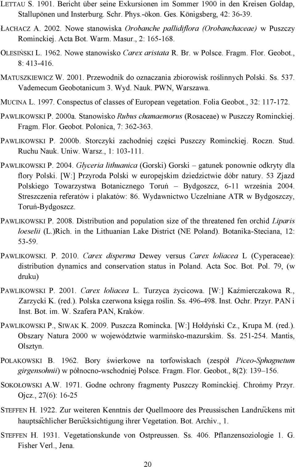 , 8: 413-416. MATUSZKIEWICZ W. 2001. Przewodnik do oznaczania zbiorowisk roślinnych Polski. Ss. 537. Vademecum Geobotanicum 3. Wyd. Nauk. PWN, Warszawa. MUCINA L. 1997.