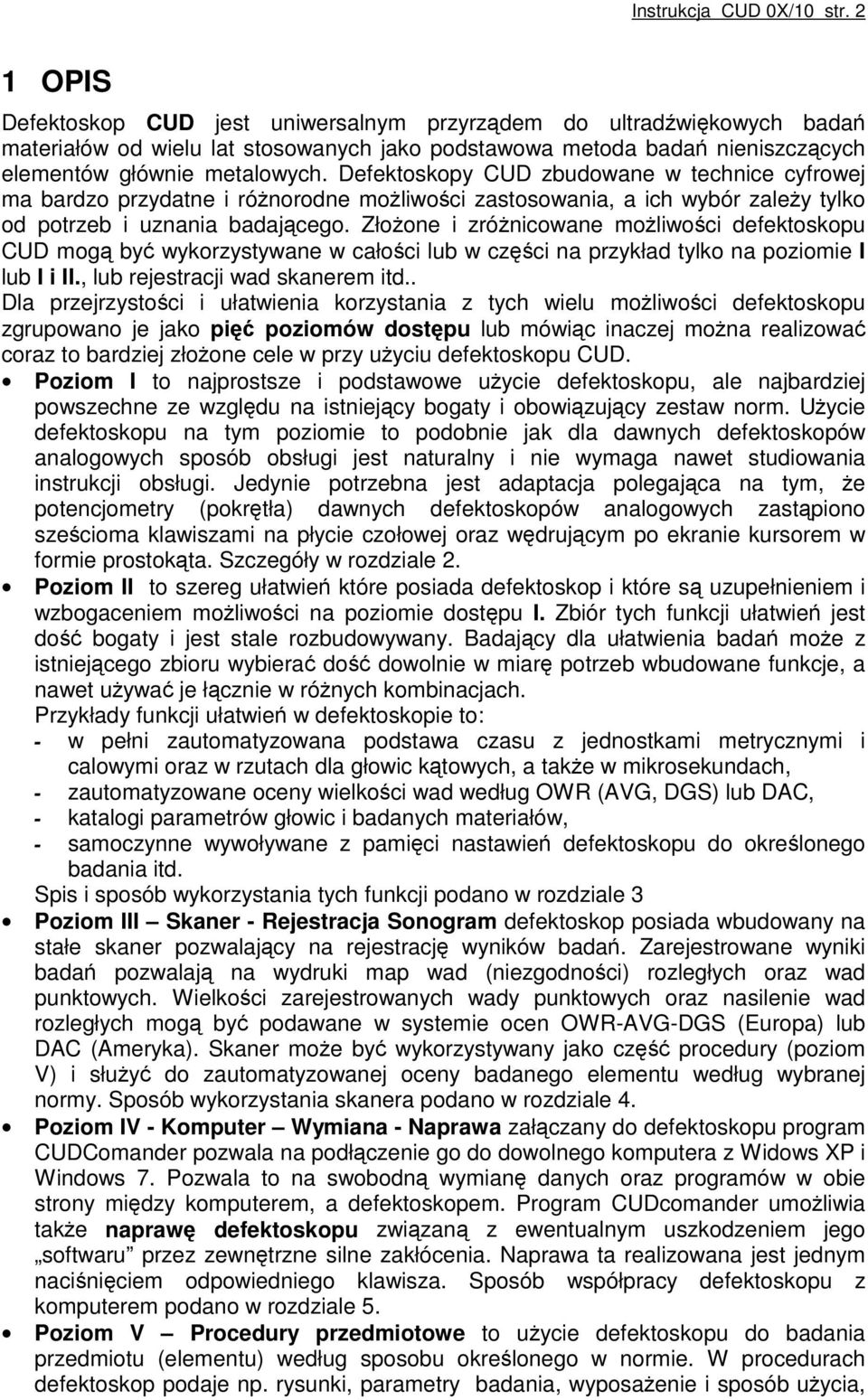 Defektoskopy CUD zbudowane w technice cyfrowej ma bardzo przydatne i różnorodne możliwości zastosowania, a ich wybór zależy tylko od potrzeb i uznania badającego.