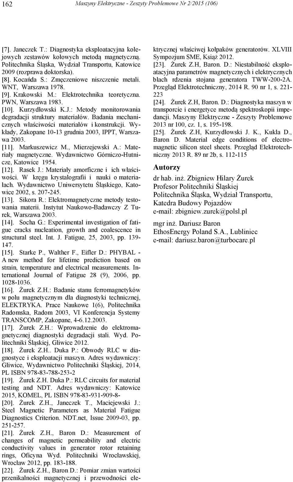 [1]. Kuzydłowski K.J.: Metody monitoowania degadacji stuktuy mateiałów. Badania mechanicznych właściwości mateiałów i konstukcji. Wykłady, Zakopane 1-13 gudnia 23, IPPT, Waszawa 23. [11].