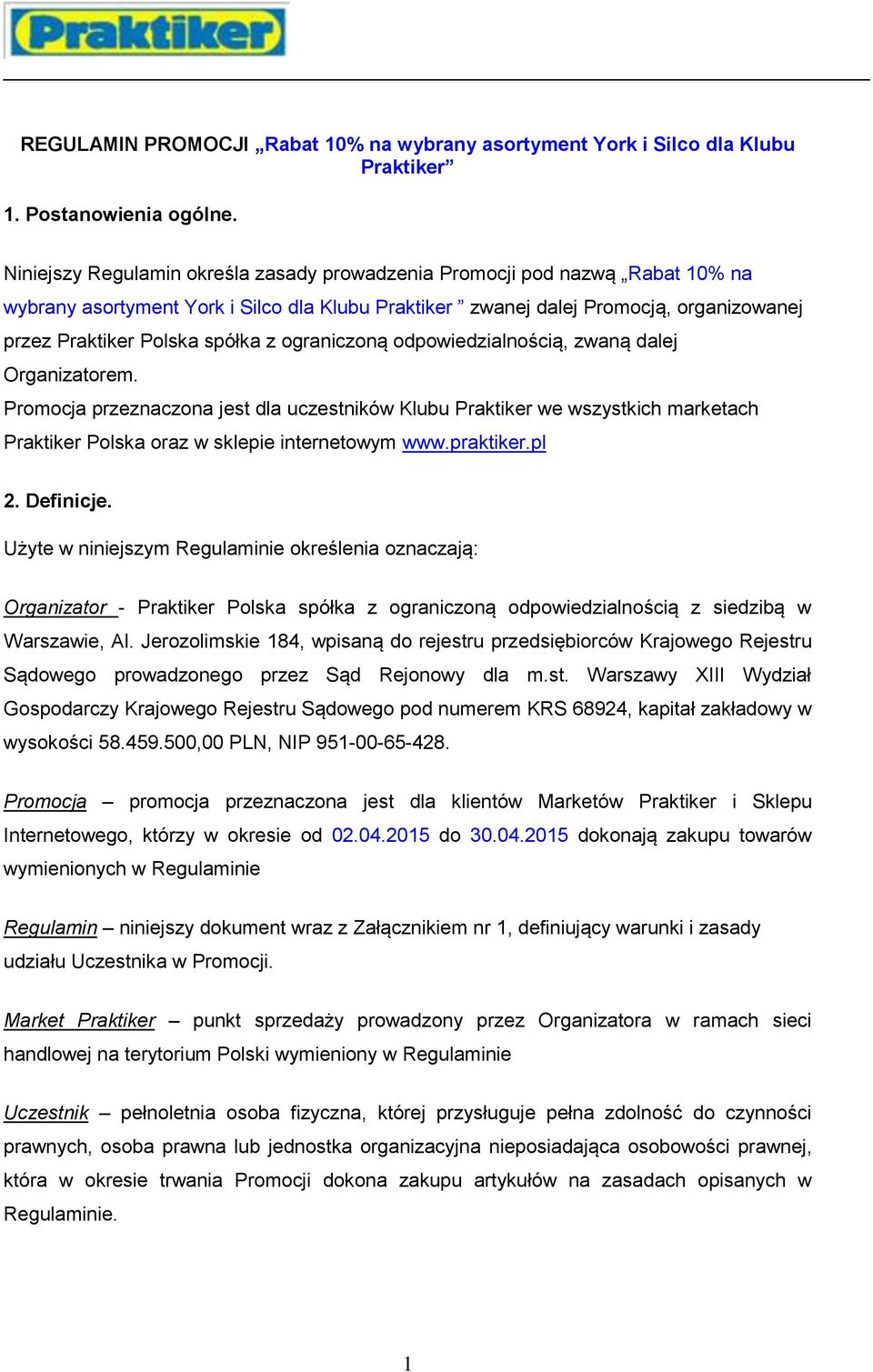 ograniczoną odpowiedzialnością, zwaną dalej Organizatorem. Promocja przeznaczona jest dla uczestników Klubu Praktiker we wszystkich marketach Praktiker oraz w sklepie internetowym www.praktiker.pl 2.